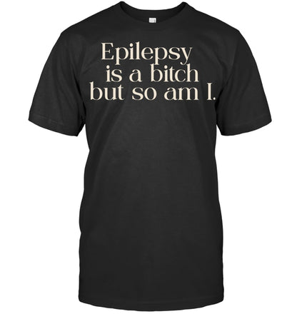 Epilepsy Is A Bitch, But So Am I - Epilepsy Awareness T-Shirt