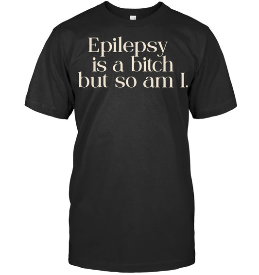 Epilepsy Is A Bitch, But So Am I - Epilepsy Awareness T-Shirt