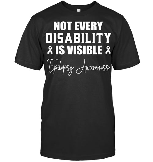 Not Every Disability Is Visible - Epilepsy Awareness T-Shirt