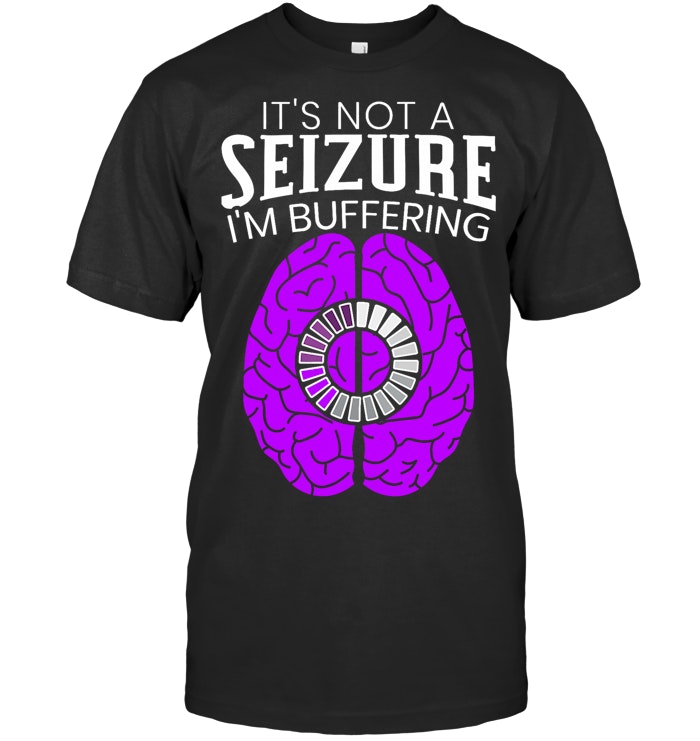 It's Not A Seizure, I'm Buffering - Epilepsy Awareness T-Shirt