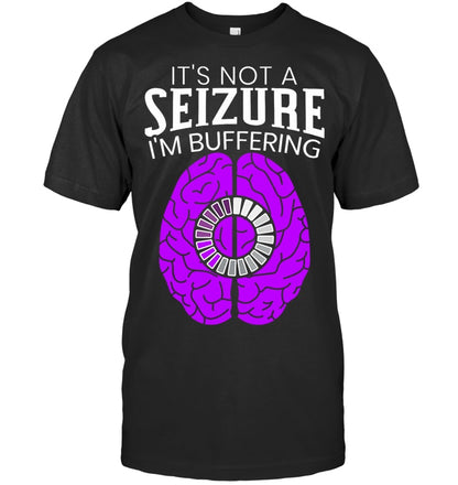 It's Not A Seizure, I'm Buffering - Epilepsy Awareness T-Shirt