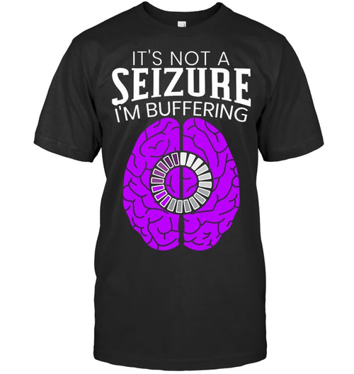 It's Not A Seizure, I'm Buffering - Epilepsy Awareness T-Shirt